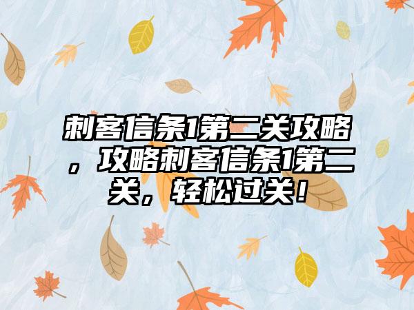 刺客信条1第二关攻略，攻略刺客信条1第二关，轻松过关！