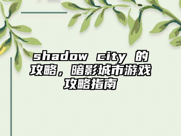 shadow city 的攻略，暗影城市游戏攻略指南