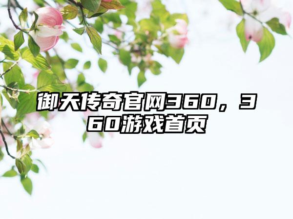 御天传奇官网360，360游戏首页
