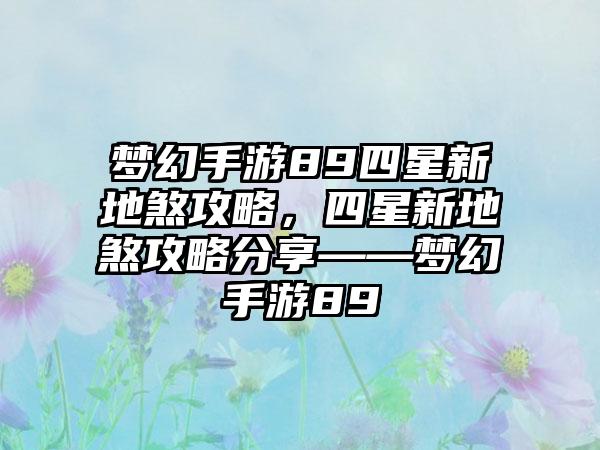 梦幻手游89四星新地煞攻略，四星新地煞攻略分享——梦幻手游89