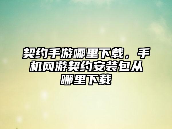契约手游哪里下载，手机网游契约安装包从哪里下载