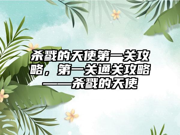 杀戮的天使第一关攻略，第一关通关攻略——杀戮的天使