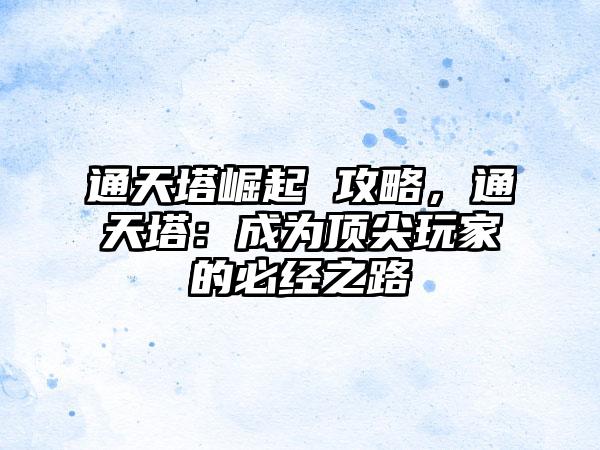 通天塔崛起 攻略，通天塔：成为顶尖玩家的必经之路