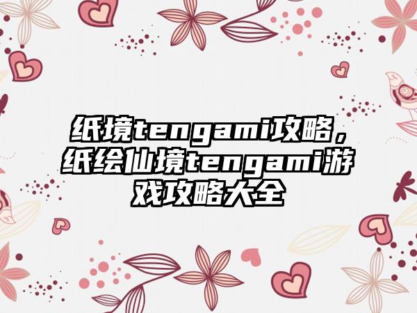 纸境tengami攻略，纸绘仙境tengami游戏攻略大全