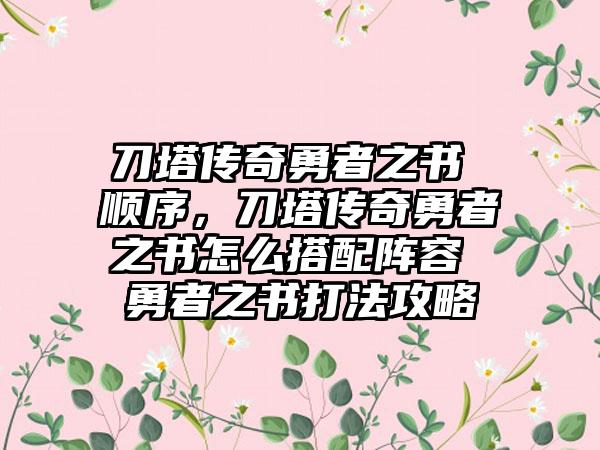 刀塔传奇勇者之书 顺序，刀塔传奇勇者之书怎么搭配阵容 勇者之书打法攻略