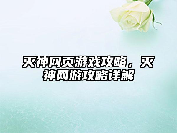 灭神网页游戏攻略，灭神网游攻略详解