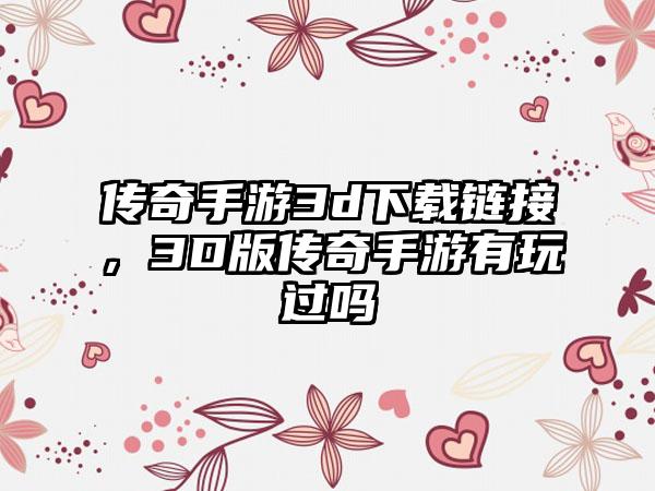传奇手游3d下载链接,3D版传奇手游有玩过吗