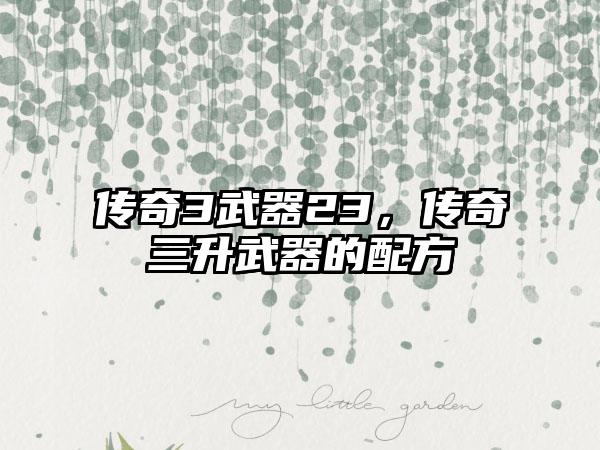 传奇3武器23，传奇三升武器的配方