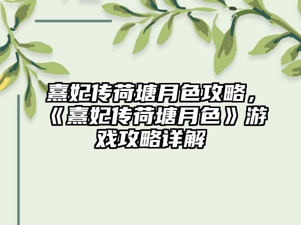 熹妃传荷塘月色攻略，《熹妃传荷塘月色》游戏攻略详解