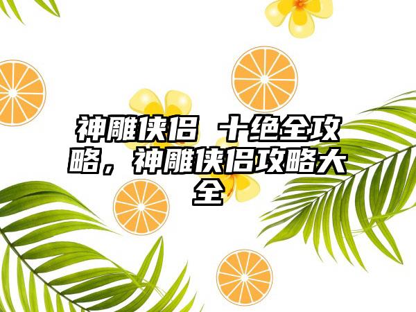 神雕侠侣 十绝全攻略，神雕侠侣攻略大全