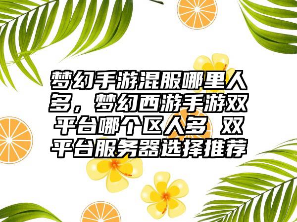 梦幻手游混服哪里人多，梦幻西游手游双平台哪个区人多 双平台服务器选择推荐
