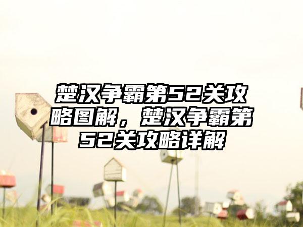楚汉争霸第52关攻略图解，楚汉争霸第52关攻略详解