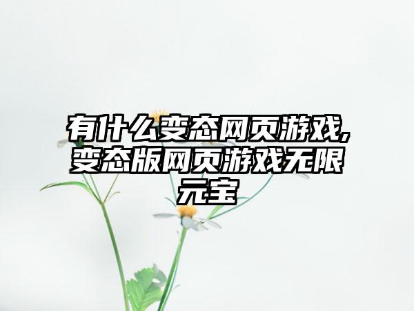有什么变态网页游戏,变态版网页游戏无限元宝