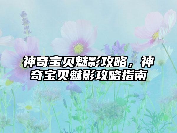 神奇宝贝魅影攻略，神奇宝贝魅影攻略指南