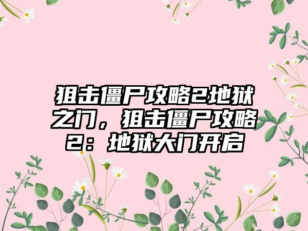 狙击僵尸攻略2地狱之门，狙击僵尸攻略2：地狱大门开启