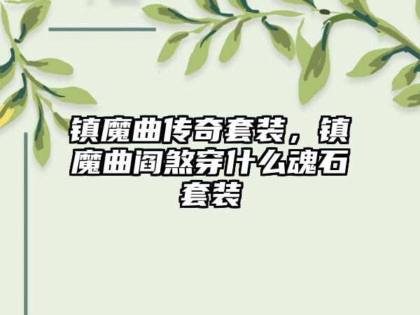 镇魔曲传奇套装，镇魔曲阎煞穿什么魂石套装