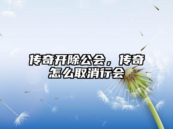 传奇开除公会，传奇怎么取消行会