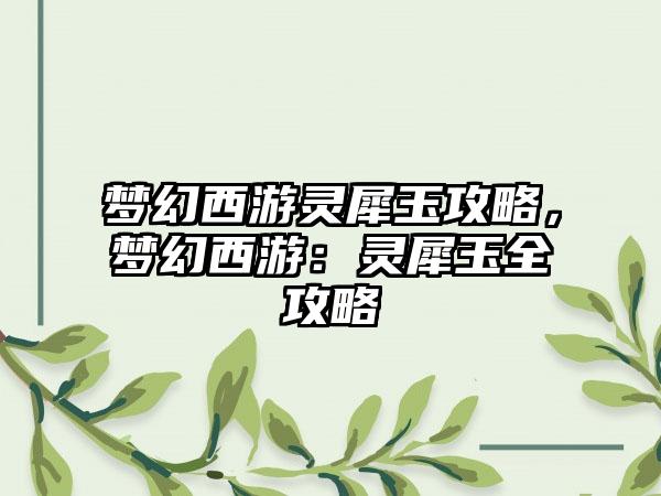 梦幻西游灵犀玉攻略，梦幻西游：灵犀玉全攻略