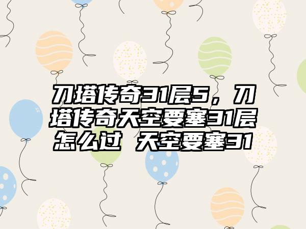 刀塔传奇31层5，刀塔传奇天空要塞31层怎么过 天空要塞31
