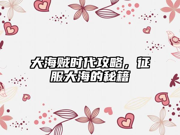 大海贼时代攻略，征服大海的秘籍