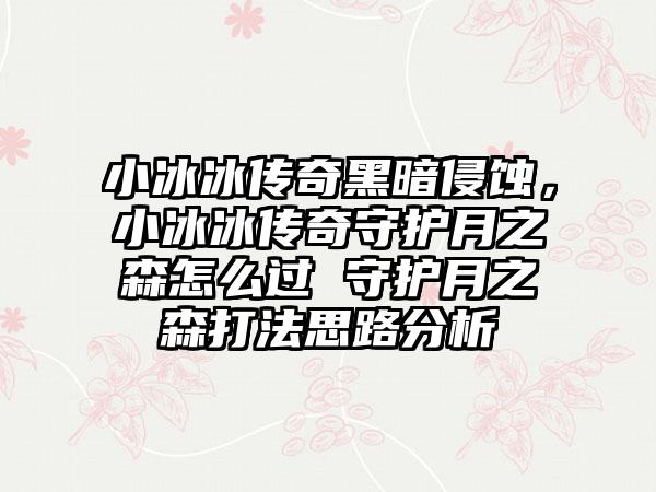 小冰冰传奇黑暗侵蚀，小冰冰传奇守护月之森怎么过 守护月之森打法思路分析