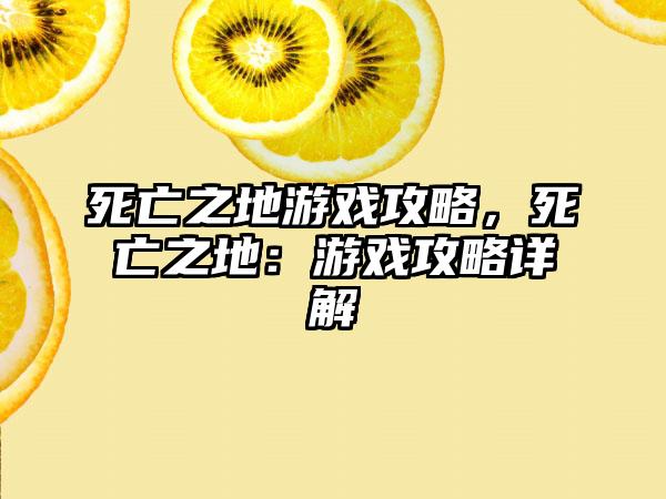 死亡之地游戏攻略，死亡之地：游戏攻略详解