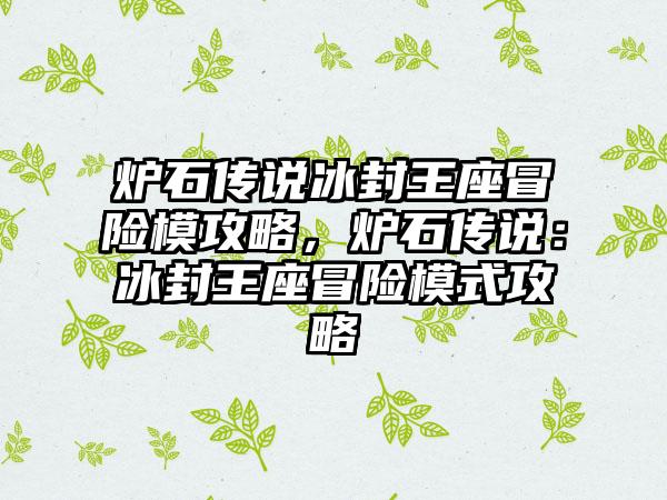 炉石传说冰封王座冒险模攻略，炉石传说：冰封王座冒险模式攻略