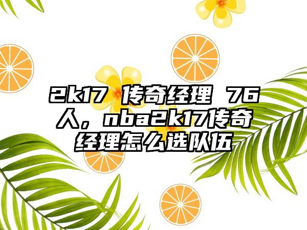 2k17 传奇经理 76人，nba2k17传奇经理怎么选队伍