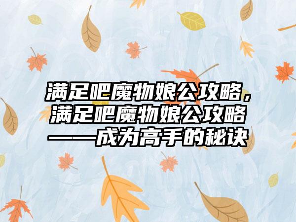 满足吧魔物娘公攻略，满足吧魔物娘公攻略——成为高手的秘诀