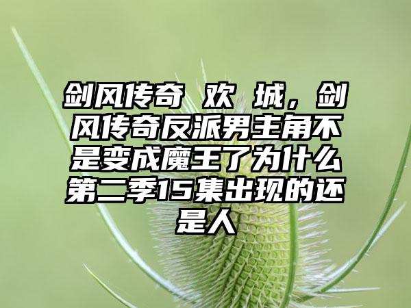 剑风传奇 欢 城，剑风传奇反派男主角不是变成魔王了为什么第二季15集出现的还是人