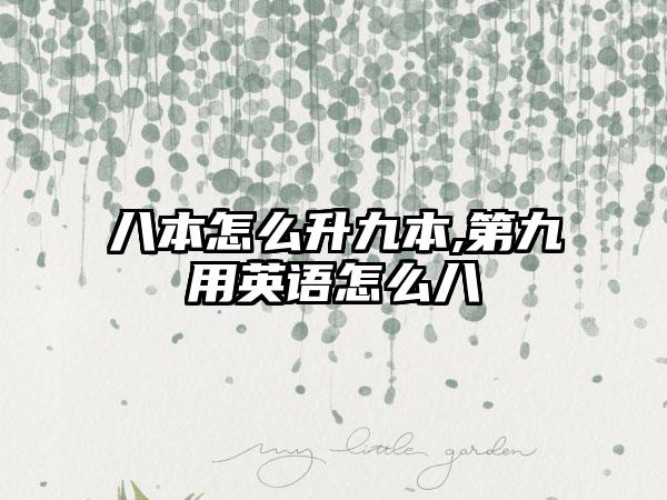 八本怎么升九本,第九用英语怎么八