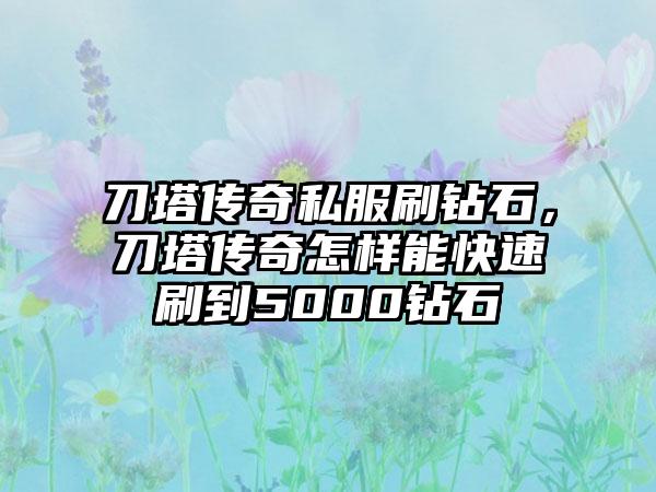刀塔传奇私服刷钻石，刀塔传奇怎样能快速刷到5000钻石