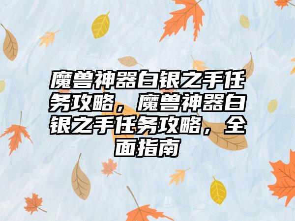 魔兽神器白银之手任务攻略，魔兽神器白银之手任务攻略，全面指南