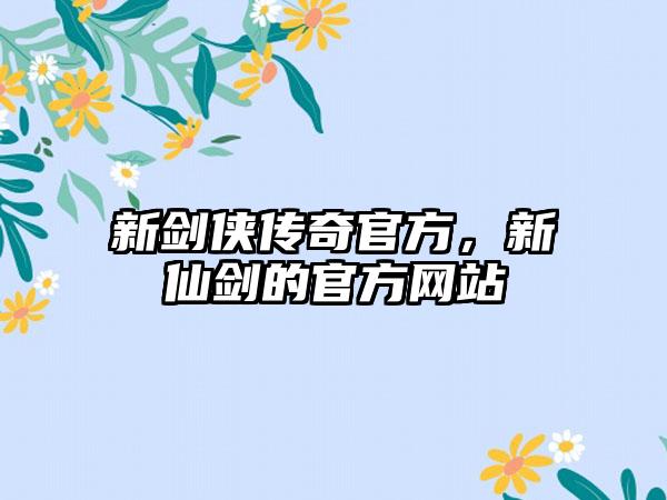 新剑侠传奇官方，新仙剑的官方网站