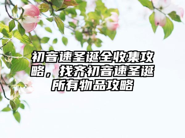 初音速圣诞全收集攻略，找齐初音速圣诞所有物品攻略