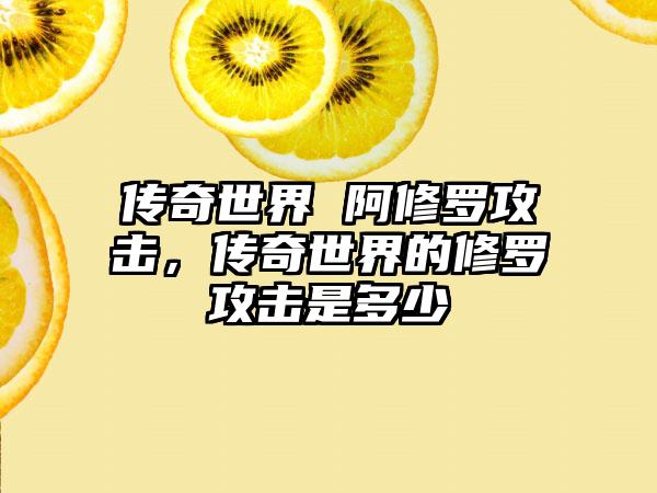 传奇世界 阿修罗攻击，传奇世界的修罗攻击是多少