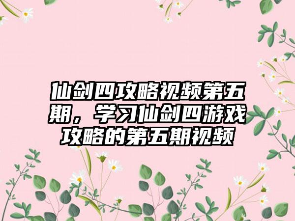 仙剑四攻略视频第五期，学习仙剑四游戏攻略的第五期视频