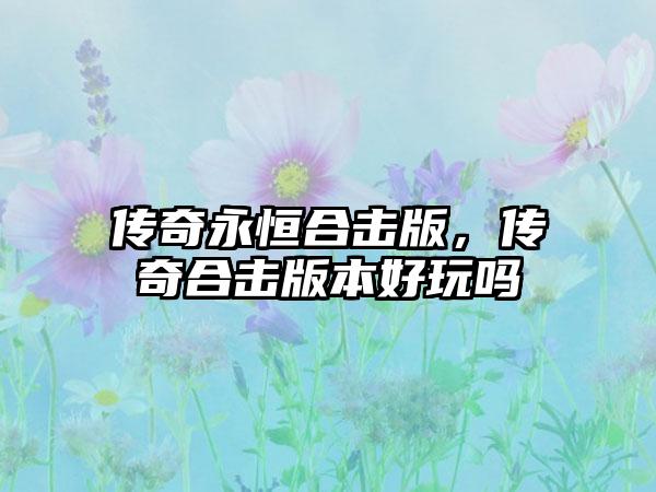 传奇永恒合击版，传奇合击版本好玩吗
