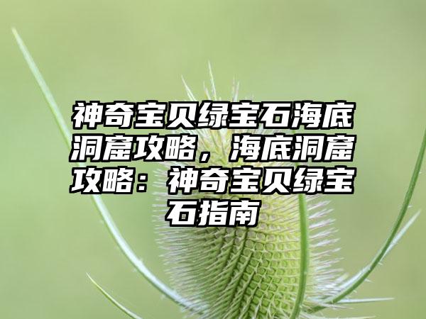 神奇宝贝绿宝石海底洞窟攻略，海底洞窟攻略：神奇宝贝绿宝石指南