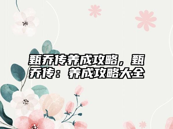 甄乔传养成攻略，甄乔传：养成攻略大全