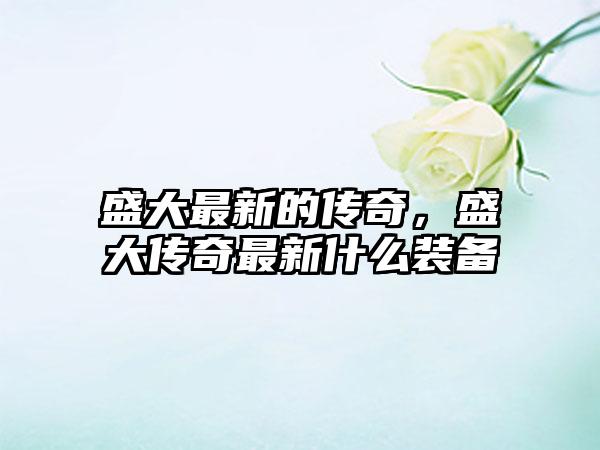 盛大最新的传奇，盛大传奇最新什么装备