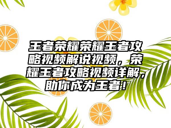 王者荣耀荣耀王者攻略视频解说视频，荣耀王者攻略视频详解，助你成为王者！