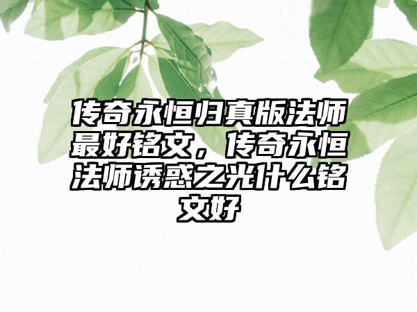 传奇永恒归真版法师最好铭文，传奇永恒法师诱惑之光什么铭文好