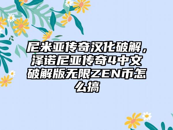 尼米亚传奇汉化破解，泽诺尼亚传奇4中文破解版无限ZEN币怎么搞