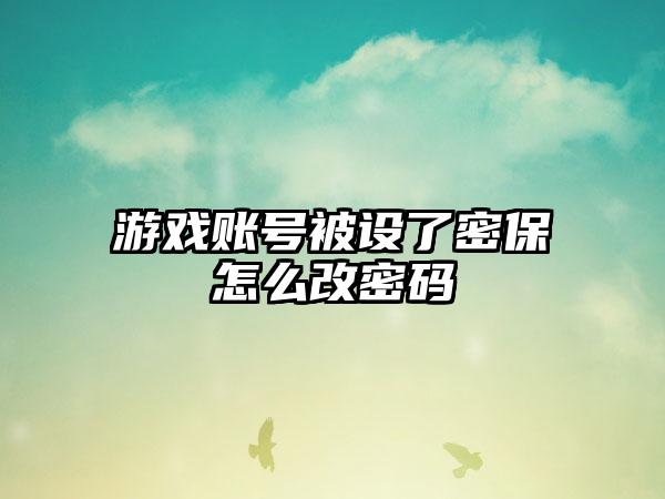 游戏账号被设了密保怎么改密码