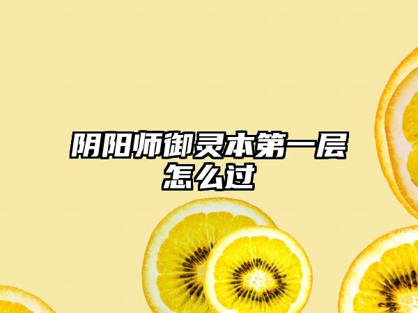 阴阳师御灵本第一层怎么过