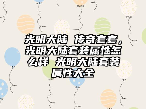 光明大陆 传奇套套，光明大陆套装属性怎么样 光明大陆套装属性大全