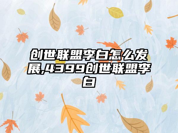 创世联盟李白怎么发展,4399创世联盟李白
