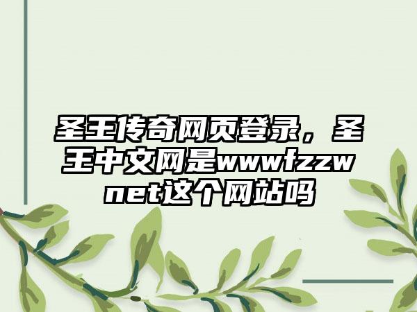 圣王传奇网页登录，圣王中文网是wwwfzzwnet这个网站吗