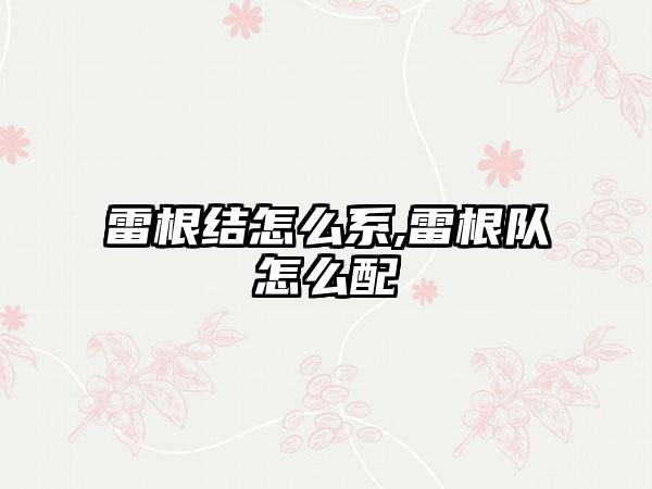 雷根结怎么系,雷根队怎么配